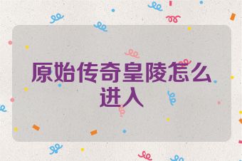 原始传奇皇陵怎么进入