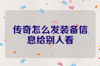 传奇怎么发装备信息给别人看