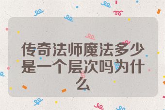 传奇法师魔法多少是一个层次吗为什么
