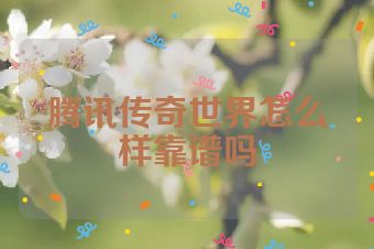 腾讯传奇世界怎么样靠谱吗