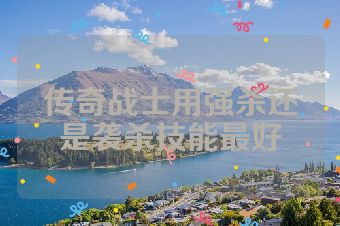 传奇战士用强杀还是袭杀技能最好