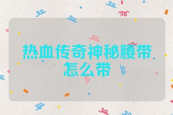热血传奇神秘腰带怎么带
