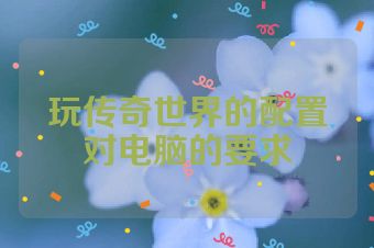 玩传奇世界的配置对电脑的要求