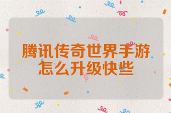 腾讯传奇世界手游怎么升级快些