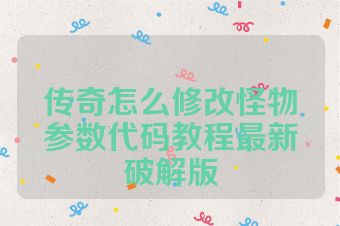 传奇怎么修改怪物参数代码教程最新破解版