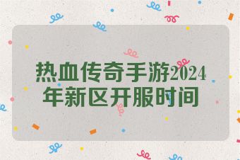 热血传奇手游2024年新区开服时间