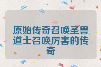 原始传奇召唤圣兽道士召唤厉害的传奇