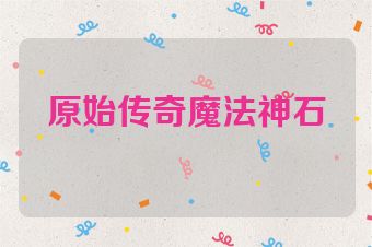原始传奇魔法神石