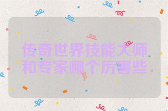传奇世界技能大师和专家哪个厉害些