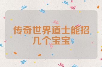 传奇世界道士能招几个宝宝