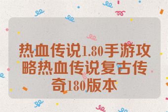热血传说1.80手游攻略热血传说复古传奇180版本