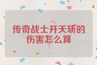 传奇战士开天斩的伤害怎么算