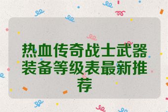 热血传奇战士武器装备等级表最新推荐