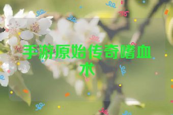 手游原始传奇嗜血术