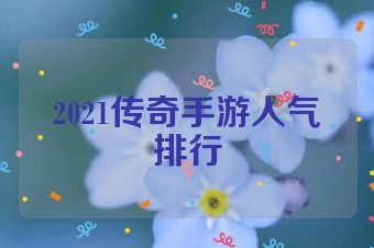 2021传奇手游人气排行