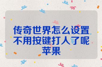 传奇世界怎么设置不用按键打人了呢苹果