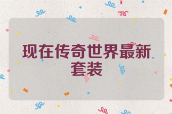 现在传奇世界最新套装