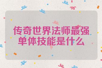传奇世界法师最强单体技能是什么
