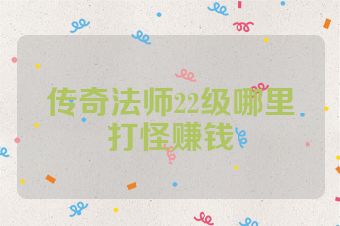 传奇法师22级哪里打怪赚钱
