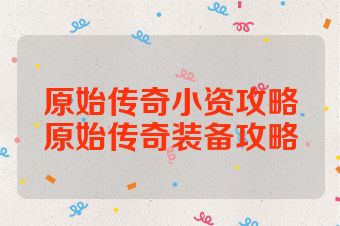 原始传奇小资攻略原始传奇装备攻略