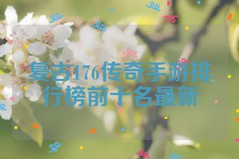 复古176传奇手游排行榜前十名最新