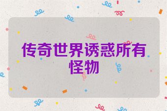 传奇世界诱惑所有怪物