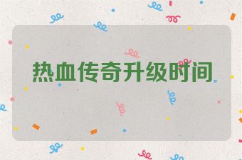 热血传奇升级时间