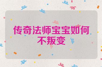 传奇法师宝宝如何不叛变