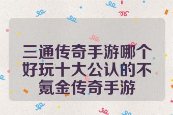 三通传奇手游哪个好玩十大公认的不氪金传奇手游