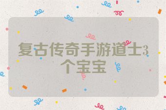 复古传奇手游道士3个宝宝