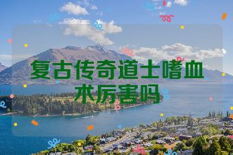 复古传奇道士嗜血术厉害吗