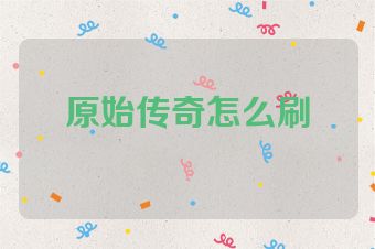 原始传奇怎么刷