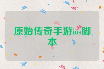 原始传奇手游ios脚本