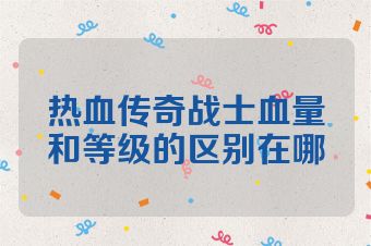 热血传奇战士血量和等级的区别在哪
