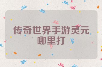 传奇世界手游灵元哪里打