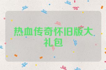 热血传奇怀旧版大礼包