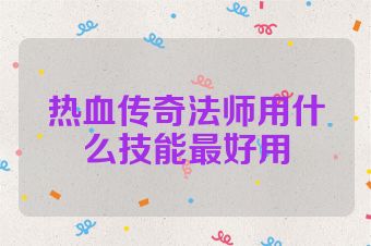 热血传奇法师用什么技能最好用