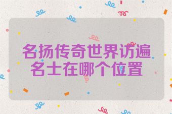 名扬传奇世界访遍名士在哪个位置