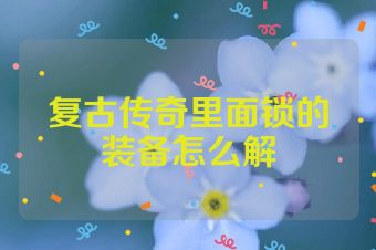 复古传奇里面锁的装备怎么解