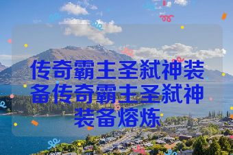 传奇霸主圣弑神装备传奇霸主圣弑神装备熔炼