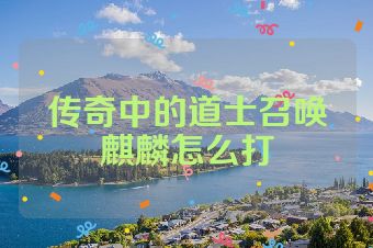 传奇中的道士召唤麒麟怎么打