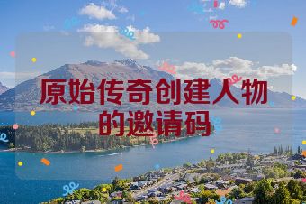 原始传奇创建人物的邀请码