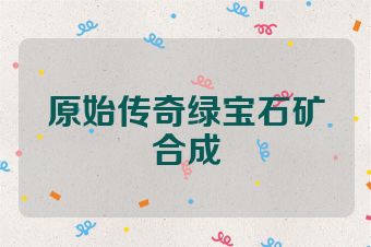 原始传奇绿宝石矿合成