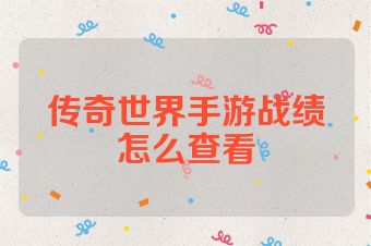 传奇世界手游战绩怎么查看