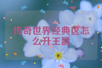 传奇世界经典区怎么升王爵