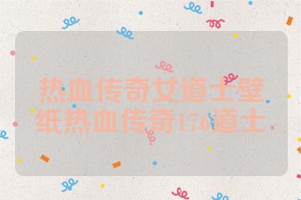 热血传奇女道士壁纸热血传奇176道士