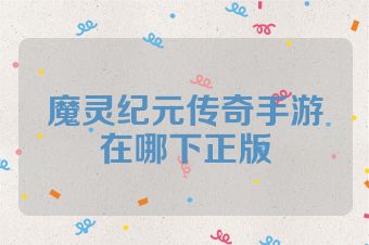 魔灵纪元传奇手游在哪下正版