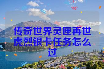 传奇世界灵匣再世虎烈银卡任务怎么过