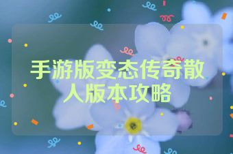 手游版变态传奇散人版本攻略
