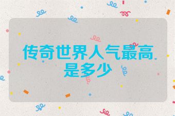 传奇世界人气最高是多少